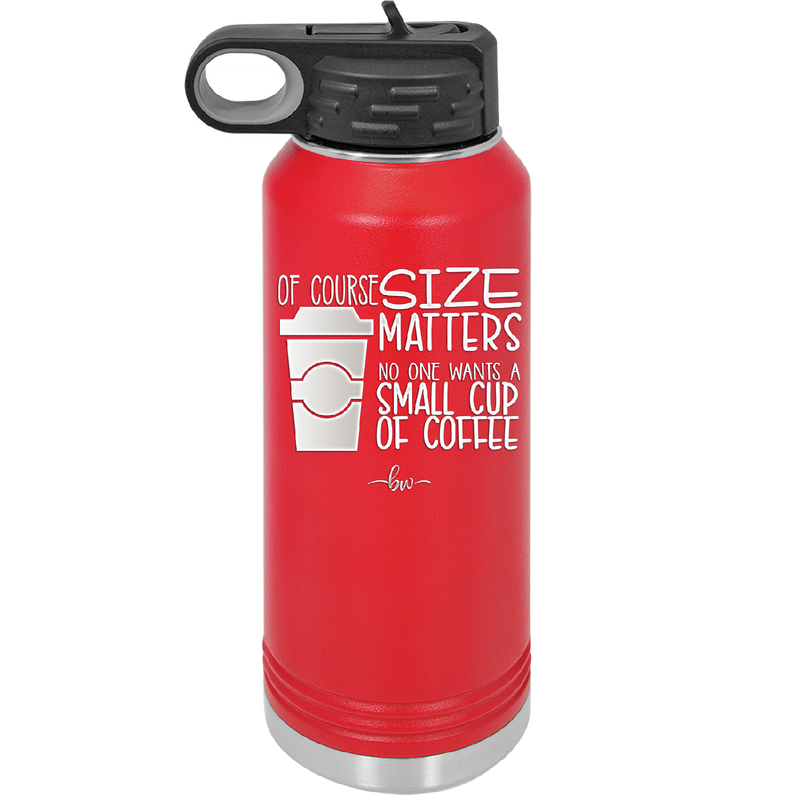 Of Course Size Matters No One Wants a Small Cup of Coffee - Laser Engraved Stainless Steel Drinkware - 2282 -
