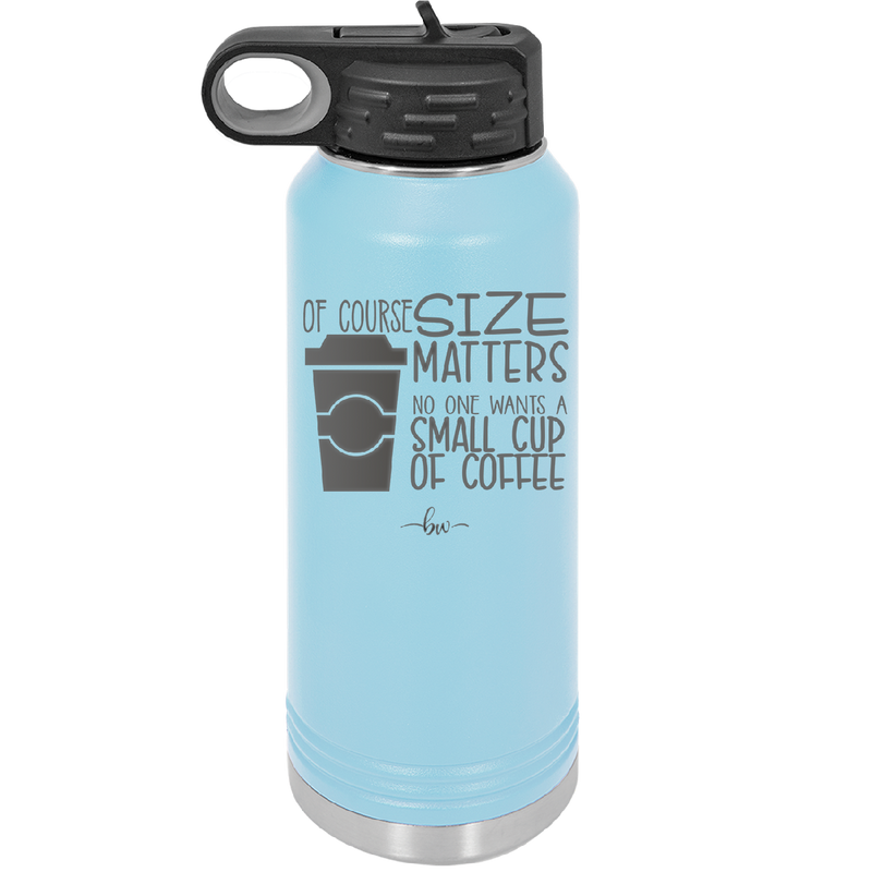 Of Course Size Matters No One Wants a Small Cup of Coffee - Laser Engraved Stainless Steel Drinkware - 2282 -