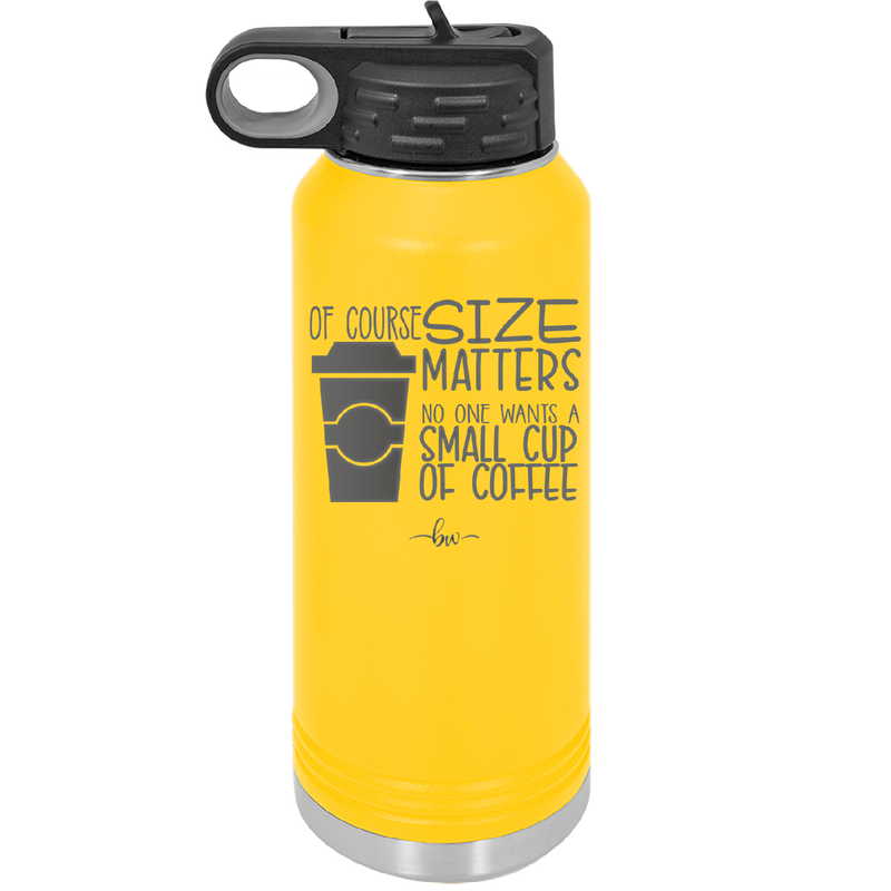 Of Course Size Matters No One Wants a Small Cup of Coffee - Laser Engraved Stainless Steel Drinkware - 2282 -