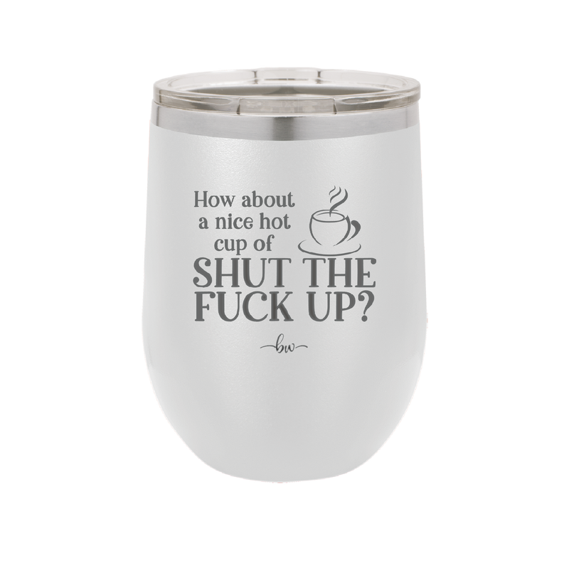 Nice Hot Cup of Shutthefuckup - Laser Engraved Stainless Steel Drinkware - 2284 -