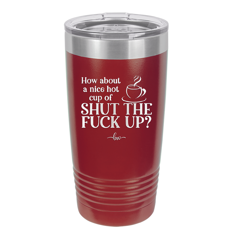 Nice Hot Cup of Shutthefuckup - Laser Engraved Stainless Steel Drinkware - 2284 -
