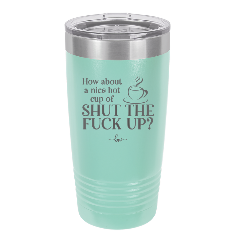 Nice Hot Cup of Shutthefuckup - Laser Engraved Stainless Steel Drinkware - 2284 -