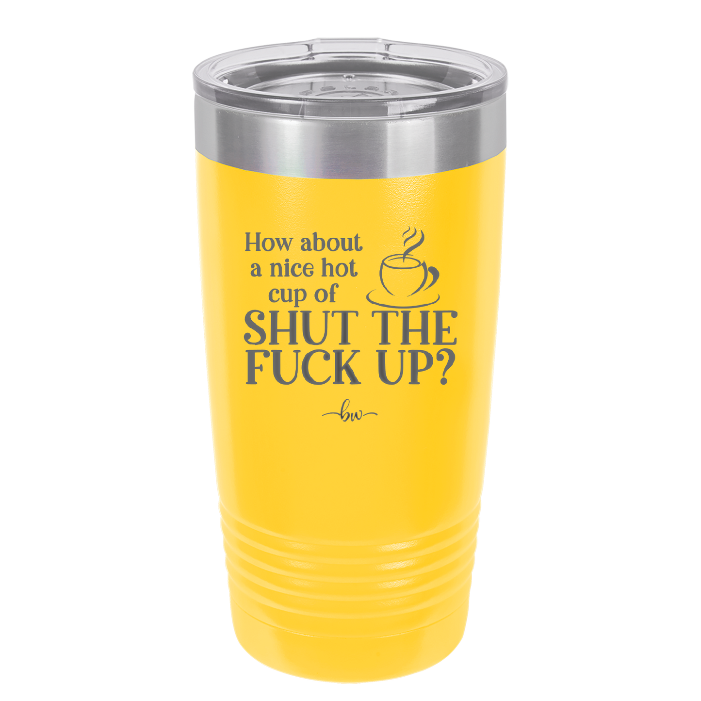 Nice Hot Cup of Shutthefuckup - Laser Engraved Stainless Steel Drinkware - 2284 -