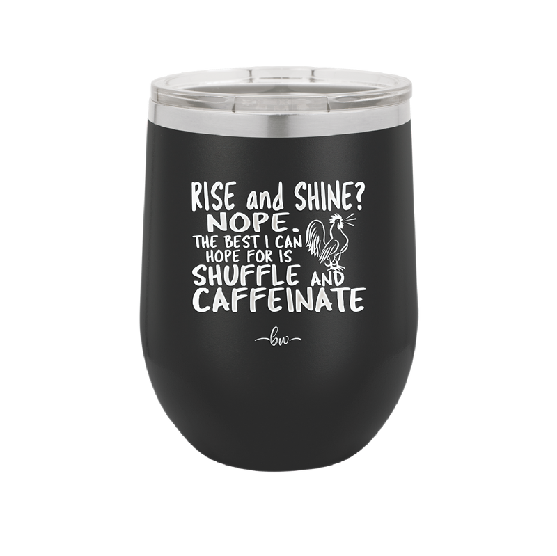 Rise and Shine Nope Best I Can Hope for is Shuffle and Caffeinate - Laser Engraved Stainless Steel Drinkware - 2285 -