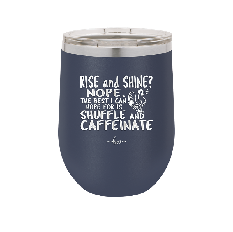 Rise and Shine Nope Best I Can Hope for is Shuffle and Caffeinate - Laser Engraved Stainless Steel Drinkware - 2285 -