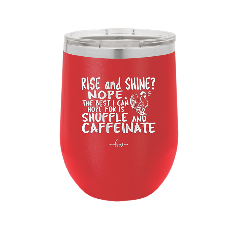 Rise and Shine Nope Best I Can Hope for is Shuffle and Caffeinate - Laser Engraved Stainless Steel Drinkware - 2285 -