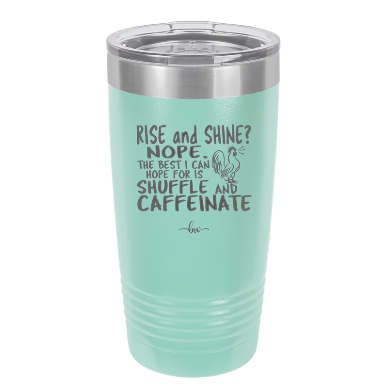 Rise and Shine Nope Best I Can Hope for is Shuffle and Caffeinate - Laser Engraved Stainless Steel Drinkware - 2285 -