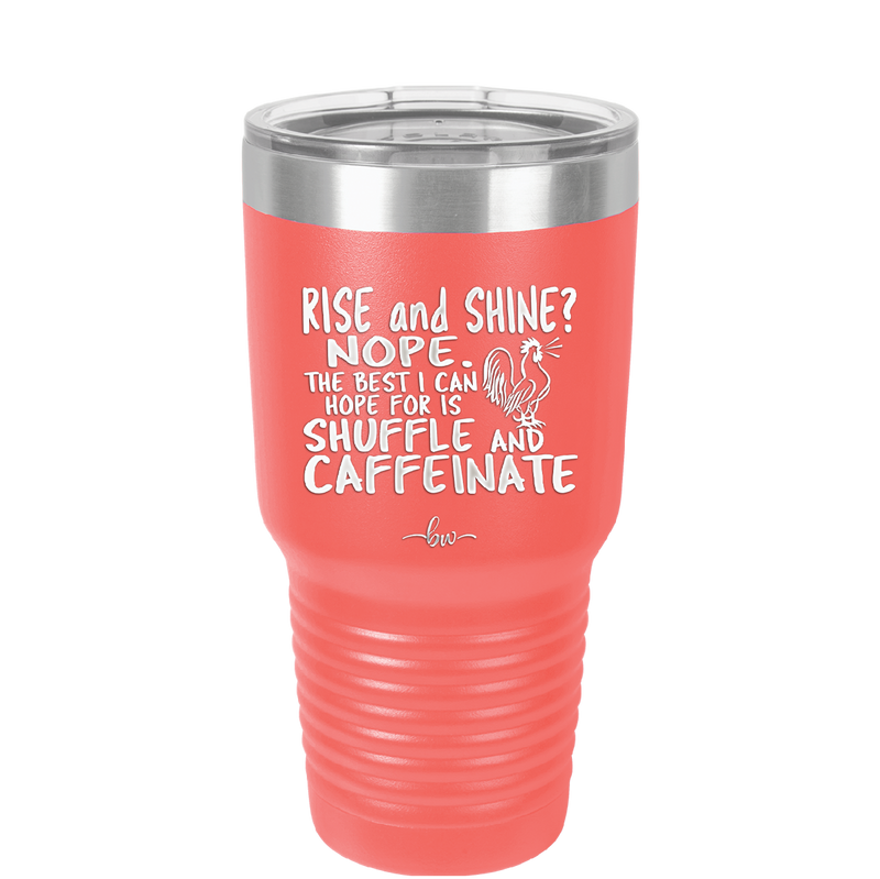 Rise and Shine Nope Best I Can Hope for is Shuffle and Caffeinate - Laser Engraved Stainless Steel Drinkware - 2285 -