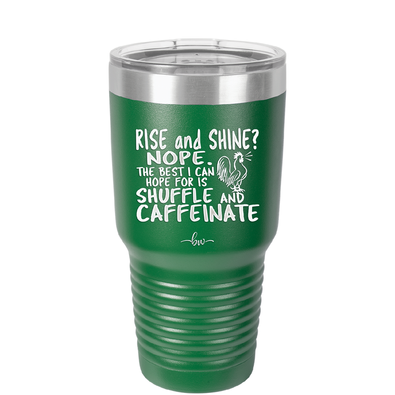 Rise and Shine Nope Best I Can Hope for is Shuffle and Caffeinate - Laser Engraved Stainless Steel Drinkware - 2285 -
