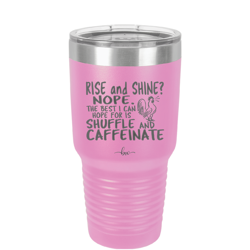 Rise and Shine Nope Best I Can Hope for is Shuffle and Caffeinate - Laser Engraved Stainless Steel Drinkware - 2285 -
