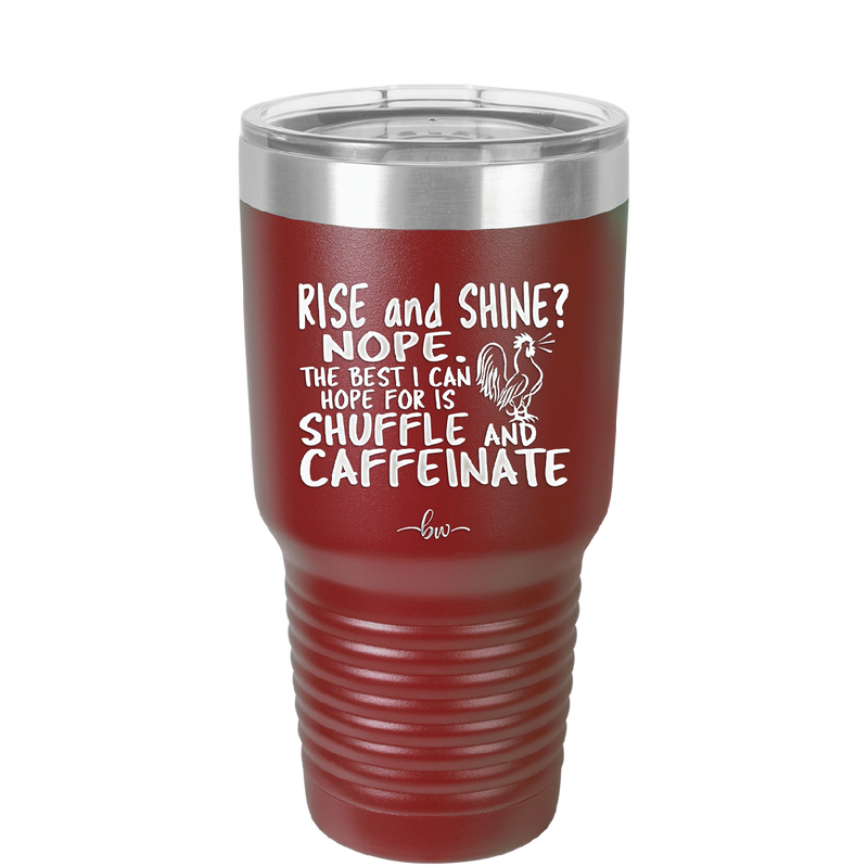 Rise and Shine Nope Best I Can Hope for is Shuffle and Caffeinate - Laser Engraved Stainless Steel Drinkware - 2285 -