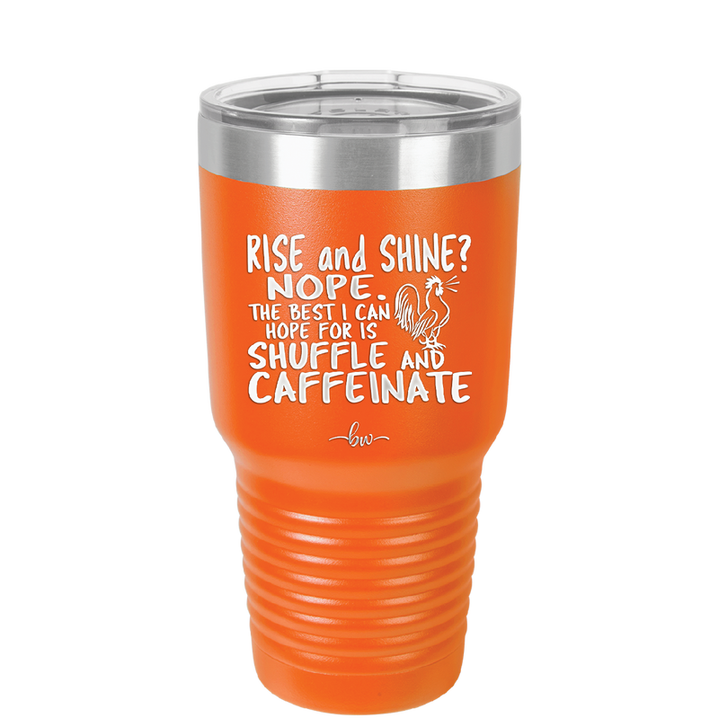 Rise and Shine Nope Best I Can Hope for is Shuffle and Caffeinate - Laser Engraved Stainless Steel Drinkware - 2285 -