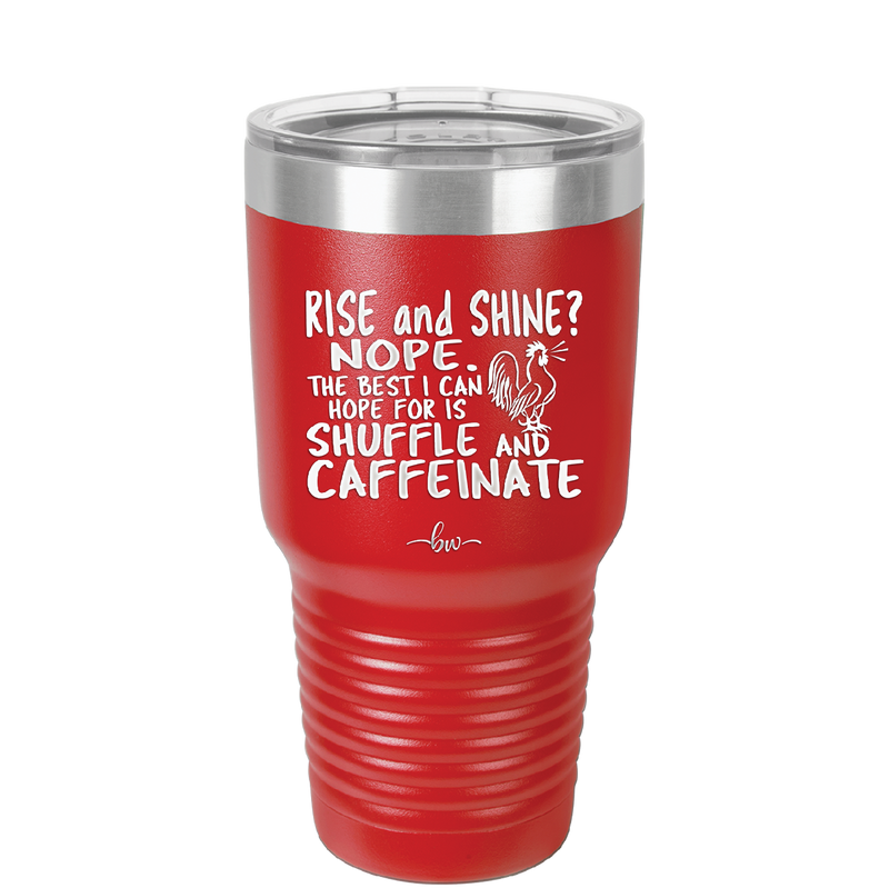 Rise and Shine Nope Best I Can Hope for is Shuffle and Caffeinate - Laser Engraved Stainless Steel Drinkware - 2285 -