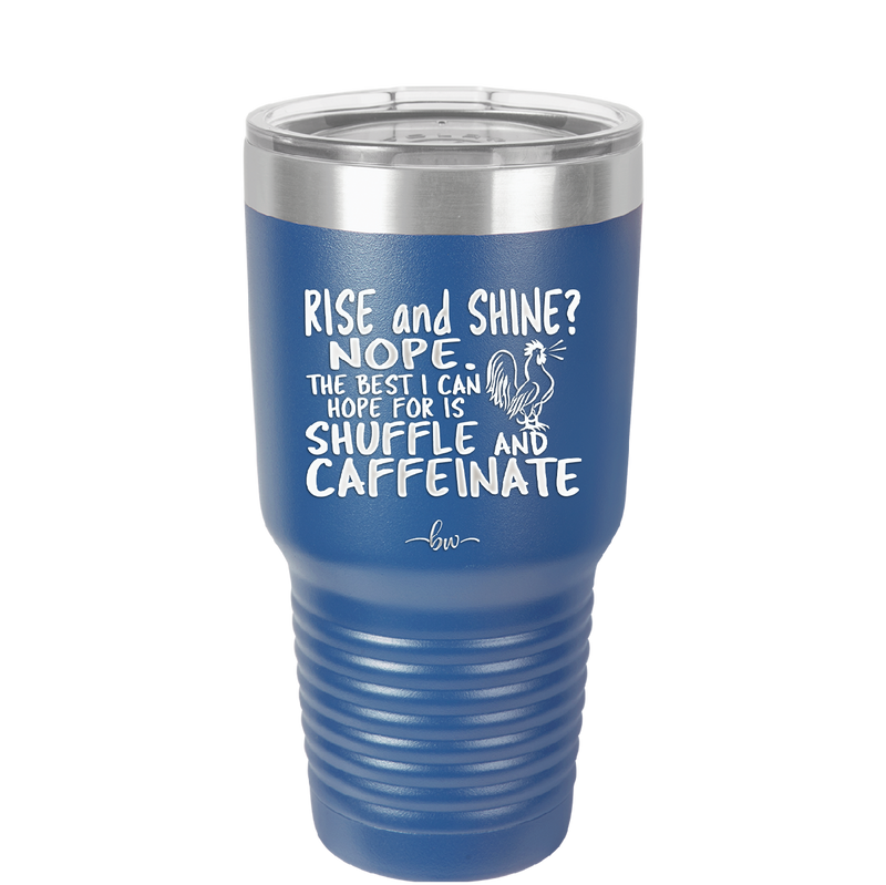 Rise and Shine Nope Best I Can Hope for is Shuffle and Caffeinate - Laser Engraved Stainless Steel Drinkware - 2285 -