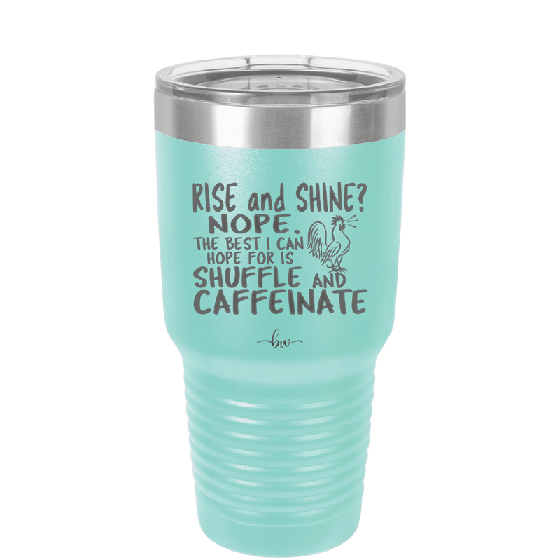 Rise and Shine Nope Best I Can Hope for is Shuffle and Caffeinate - Laser Engraved Stainless Steel Drinkware - 2285 -