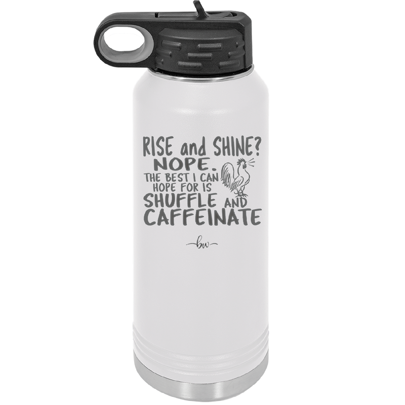 Rise and Shine Nope Best I Can Hope for is Shuffle and Caffeinate - Laser Engraved Stainless Steel Drinkware - 2285 -