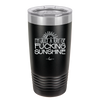 I'm Just a Ray of Fucking Sunshine - Laser Engraved Stainless Steel Drinkware - 2288 -