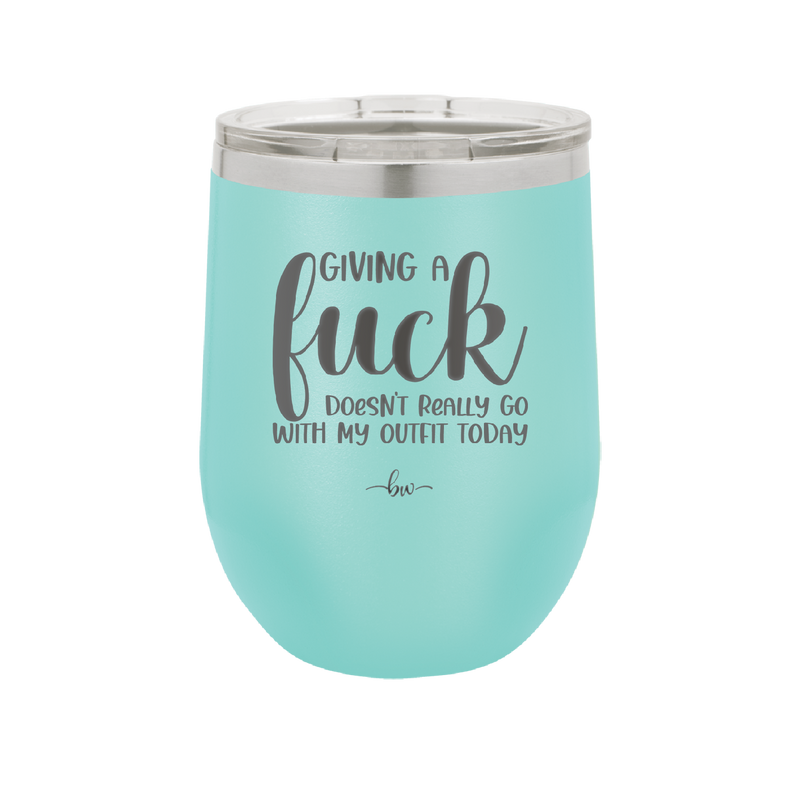Giving a Fuck Doesn't Really Go With My Outfit Today - Laser Engraved Stainless Steel Drinkware - 2289 -