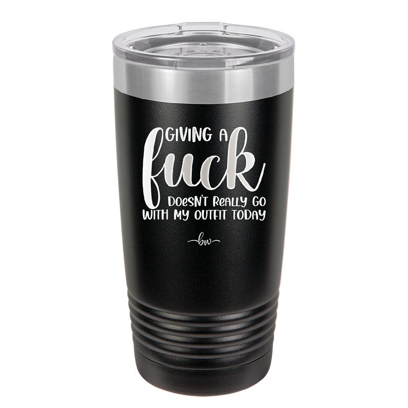Giving a Fuck Doesn't Really Go With My Outfit Today - Laser Engraved Stainless Steel Drinkware - 2289 -