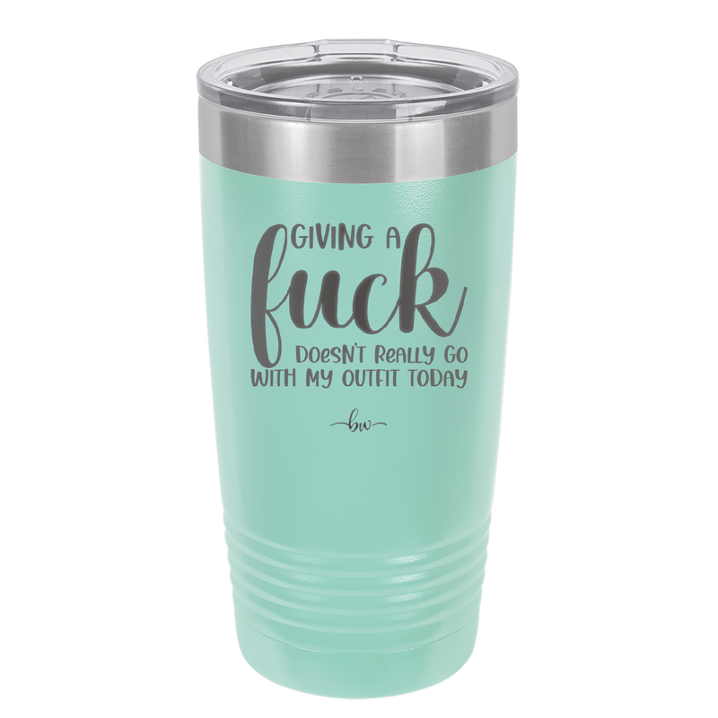 Giving a Fuck Doesn't Really Go With My Outfit Today - Laser Engraved Stainless Steel Drinkware - 2289 -