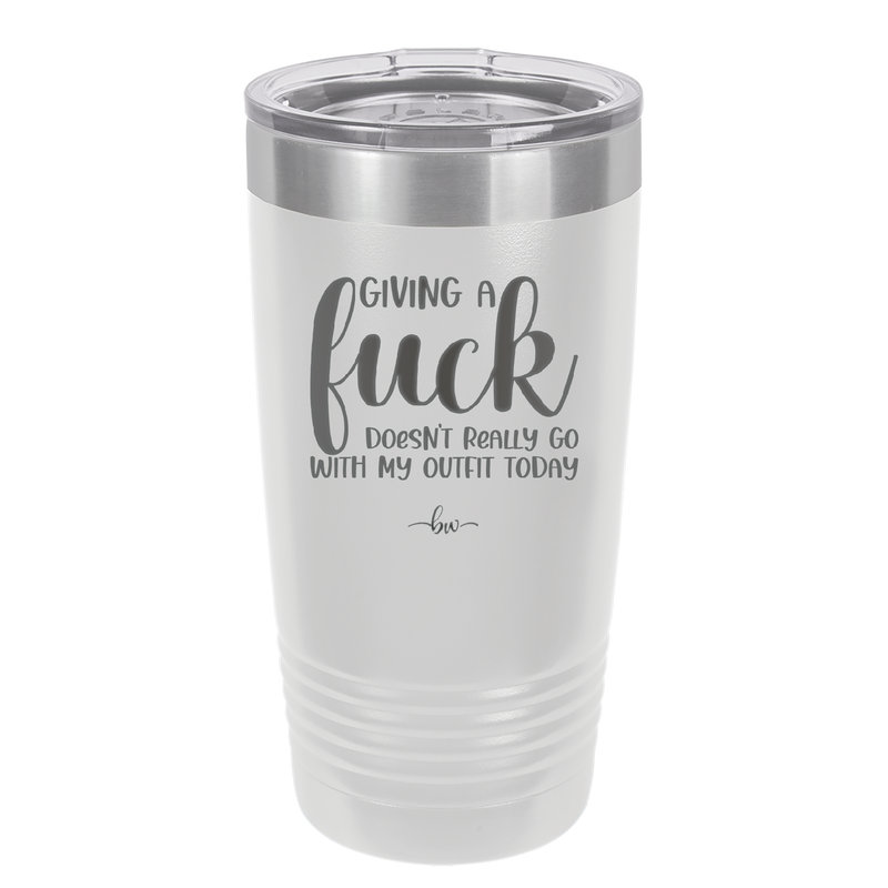 Giving a Fuck Doesn't Really Go With My Outfit Today - Laser Engraved Stainless Steel Drinkware - 2289 -