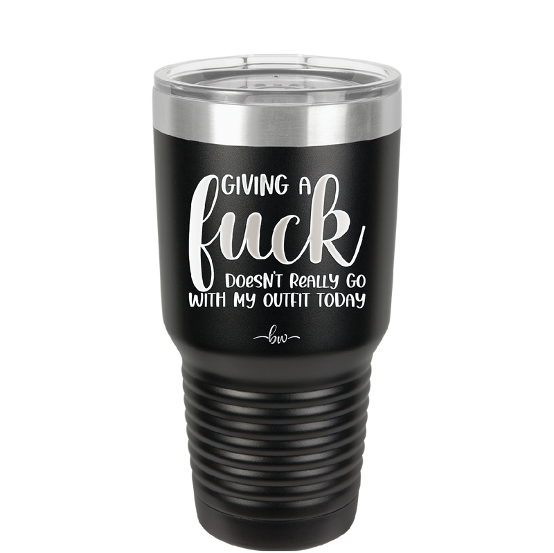Giving a Fuck Doesn't Really Go With My Outfit Today - Laser Engraved Stainless Steel Drinkware - 2289 -