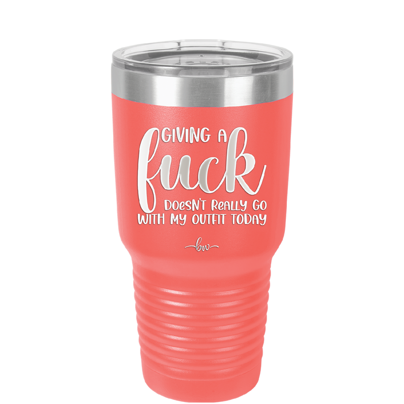 Giving a Fuck Doesn't Really Go With My Outfit Today - Laser Engraved Stainless Steel Drinkware - 2289 -