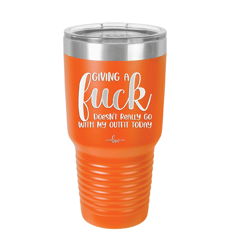 Giving a Fuck Doesn't Really Go With My Outfit Today - Laser Engraved Stainless Steel Drinkware - 2289 -