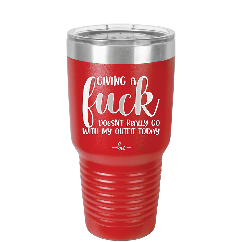 Giving a Fuck Doesn't Really Go With My Outfit Today - Laser Engraved Stainless Steel Drinkware - 2289 -