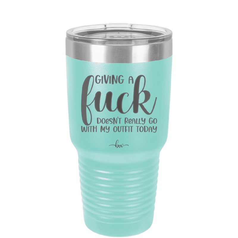 Giving a Fuck Doesn't Really Go With My Outfit Today - Laser Engraved Stainless Steel Drinkware - 2289 -