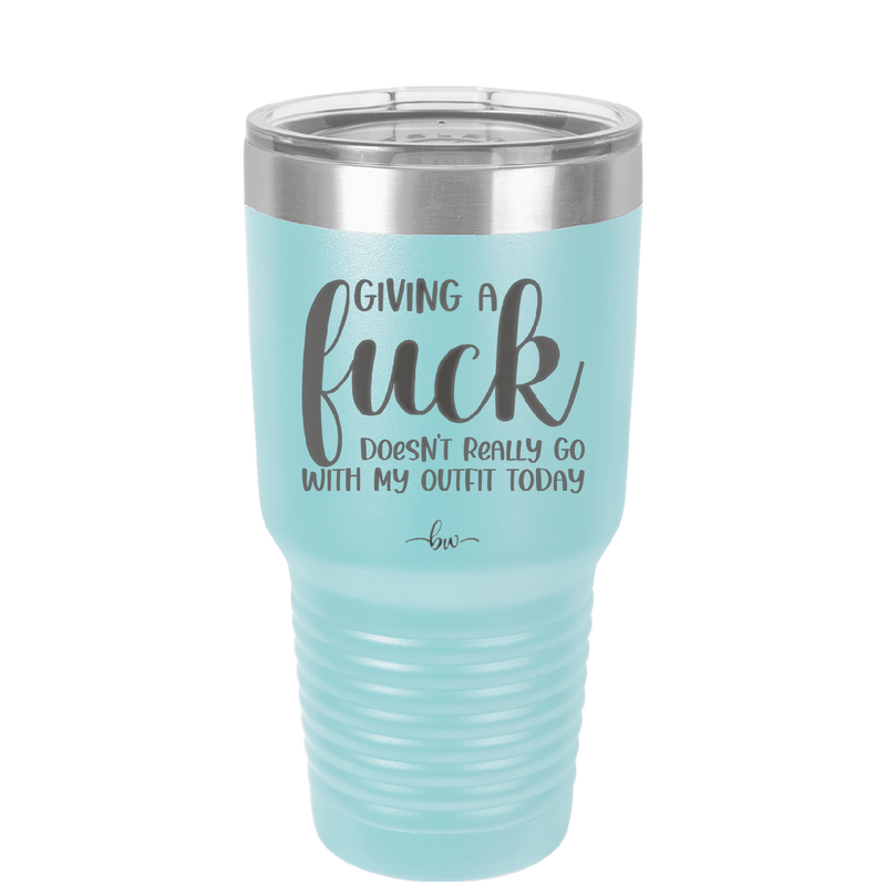 Giving a Fuck Doesn't Really Go With My Outfit Today - Laser Engraved Stainless Steel Drinkware - 2289 -