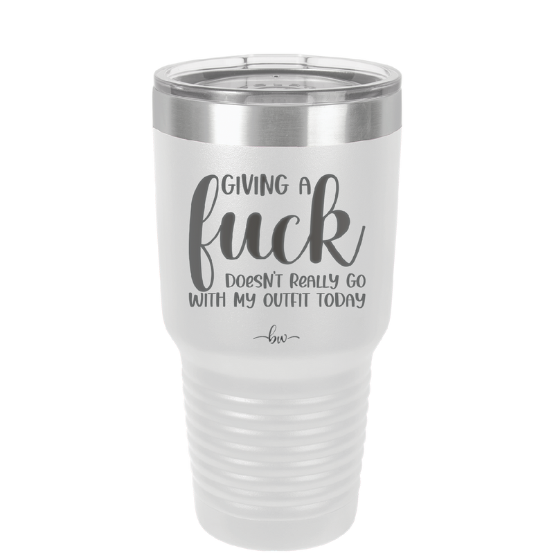 Giving a Fuck Doesn't Really Go With My Outfit Today - Laser Engraved Stainless Steel Drinkware - 2289 -