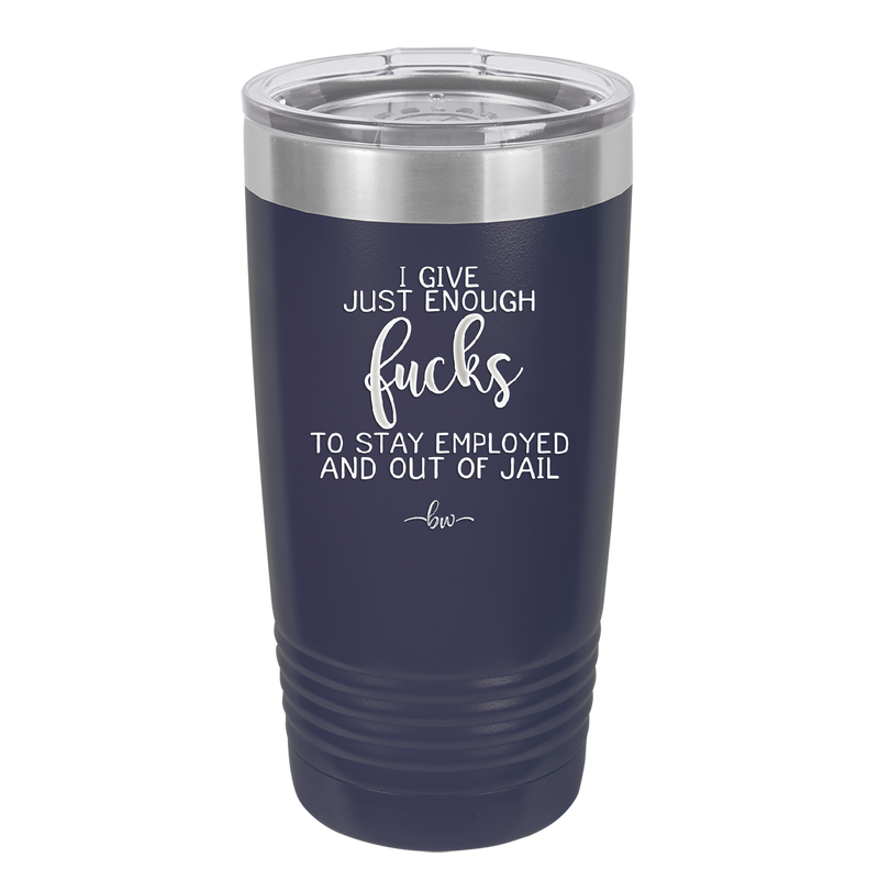 I Give Just Enough Fucks to Stay Employed and Out of Jail - Laser Engraved Stainless Steel Drinkware - 2291 -