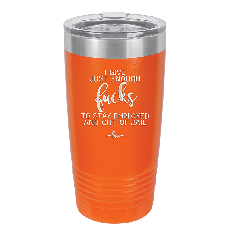 I Give Just Enough Fucks to Stay Employed and Out of Jail - Laser Engraved Stainless Steel Drinkware - 2291 -