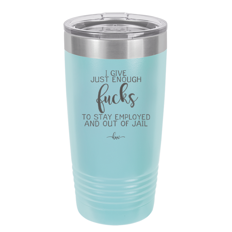 I Give Just Enough Fucks to Stay Employed and Out of Jail - Laser Engraved Stainless Steel Drinkware - 2291 -