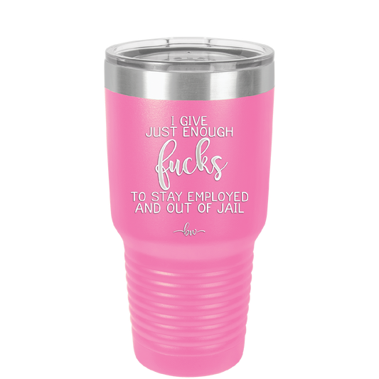 I Give Just Enough Fucks to Stay Employed and Out of Jail - Laser Engraved Stainless Steel Drinkware - 2291 -