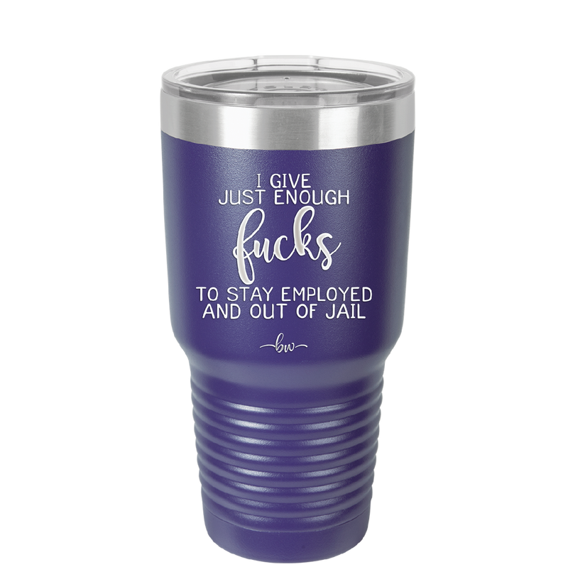 I Give Just Enough Fucks to Stay Employed and Out of Jail - Laser Engraved Stainless Steel Drinkware - 2291 -