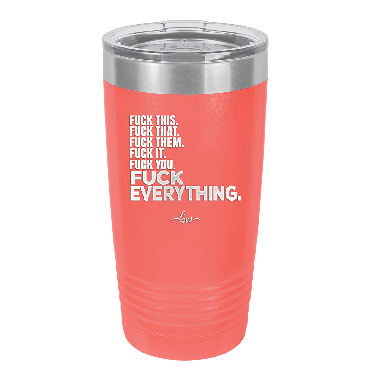 Fuck This That Them It You Everything List - Laser Engraved Stainless Steel Drinkware - 2292 -