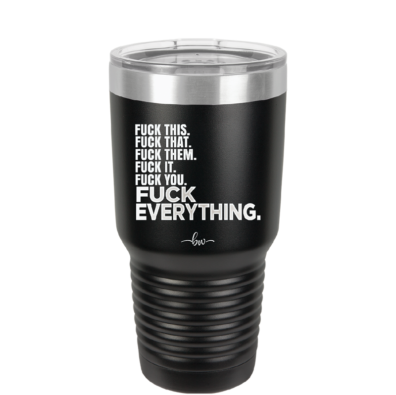 Fuck This That Them It You Everything List - Laser Engraved Stainless Steel Drinkware - 2292 -