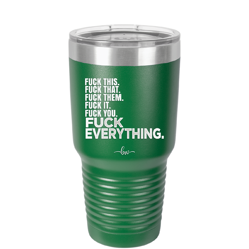 Fuck This That Them It You Everything List - Laser Engraved Stainless Steel Drinkware - 2292 -