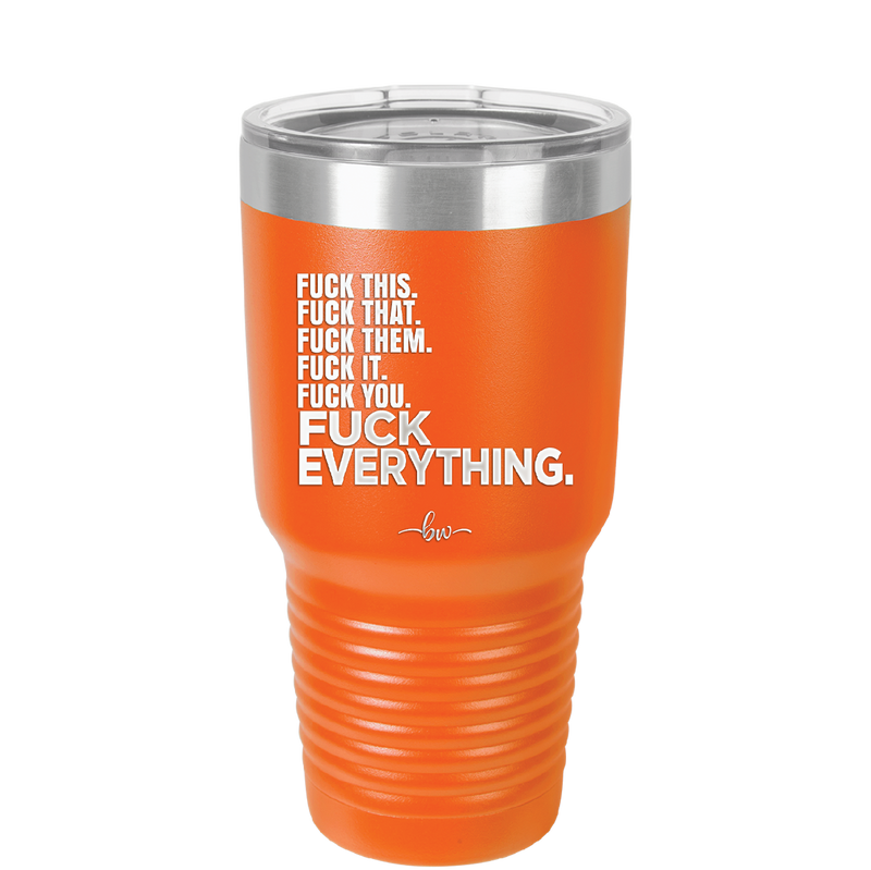Fuck This That Them It You Everything List - Laser Engraved Stainless Steel Drinkware - 2292 -