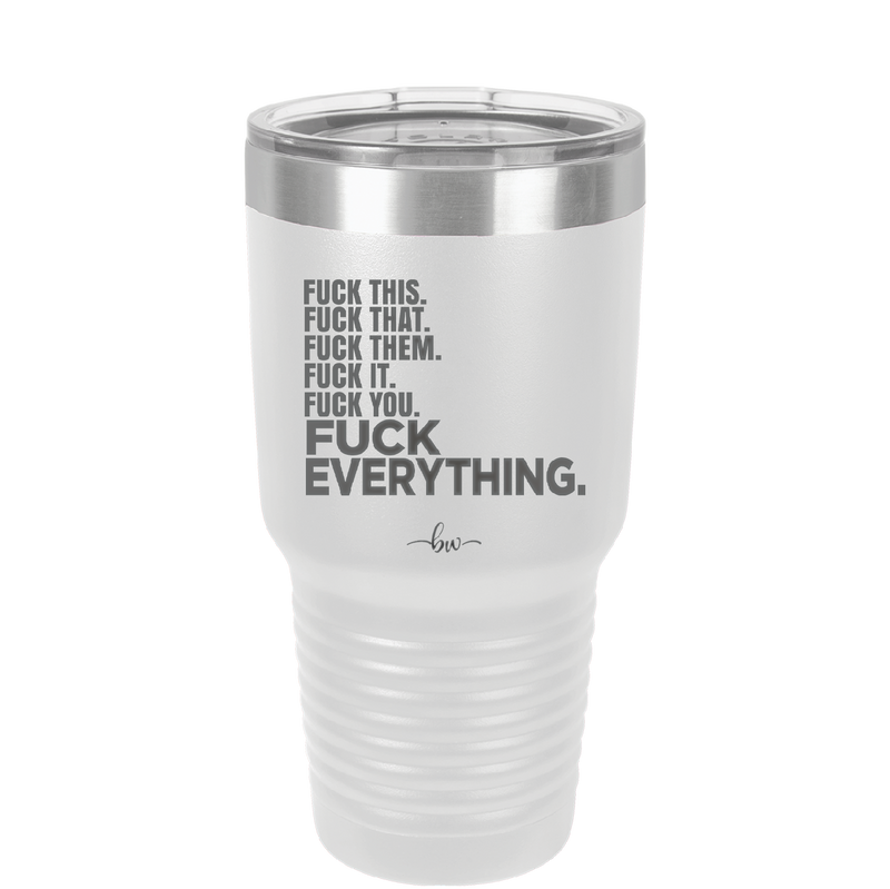 Fuck This That Them It You Everything List - Laser Engraved Stainless Steel Drinkware - 2292 -