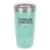 Fuck Your Feelings with Stick Figure - Laser Engraved Stainless Steel Drinkware - 2295 -