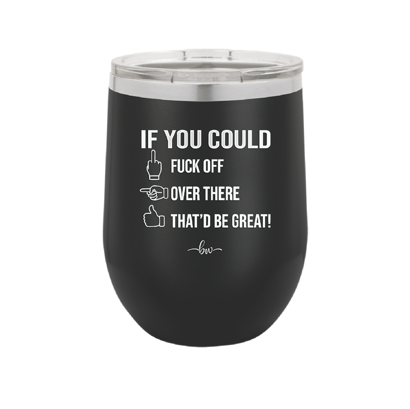 If You Could Fuck Off Over There That'd Be Great - Laser Engraved Stainless Steel Drinkware - 2296 -