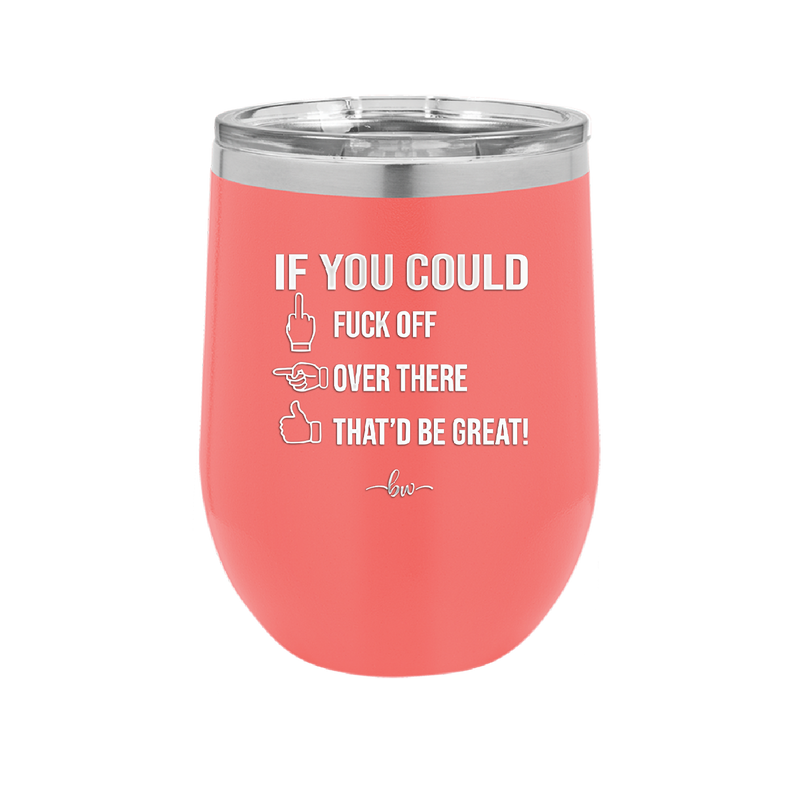 If You Could Fuck Off Over There That'd Be Great - Laser Engraved Stainless Steel Drinkware - 2296 -