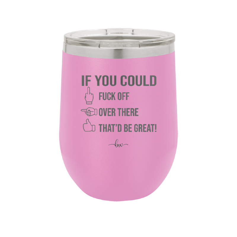 If You Could Fuck Off Over There That'd Be Great - Laser Engraved Stainless Steel Drinkware - 2296 -