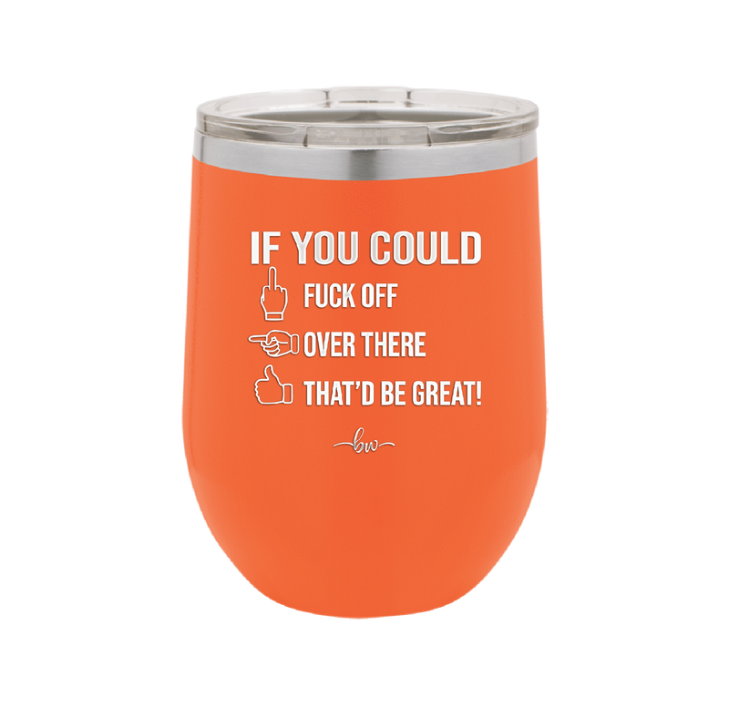If You Could Fuck Off Over There That'd Be Great - Laser Engraved Stainless Steel Drinkware - 2296 -