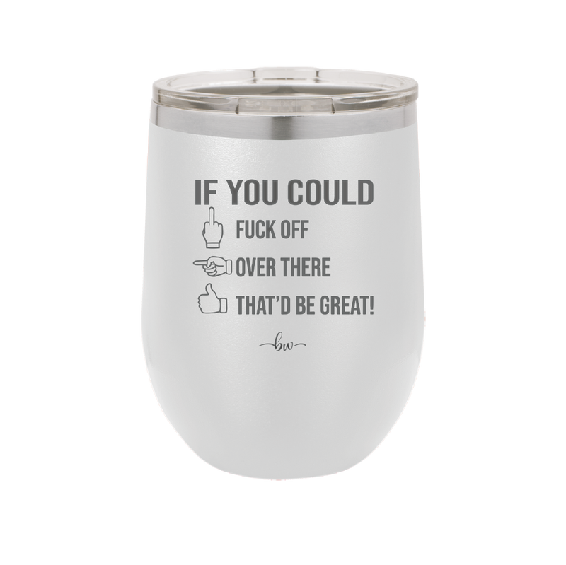 If You Could Fuck Off Over There That'd Be Great - Laser Engraved Stainless Steel Drinkware - 2296 -