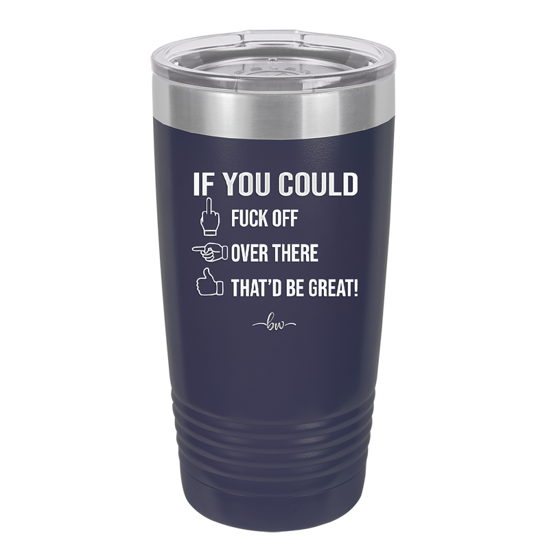 If You Could Fuck Off Over There That'd Be Great - Laser Engraved Stainless Steel Drinkware - 2296 -