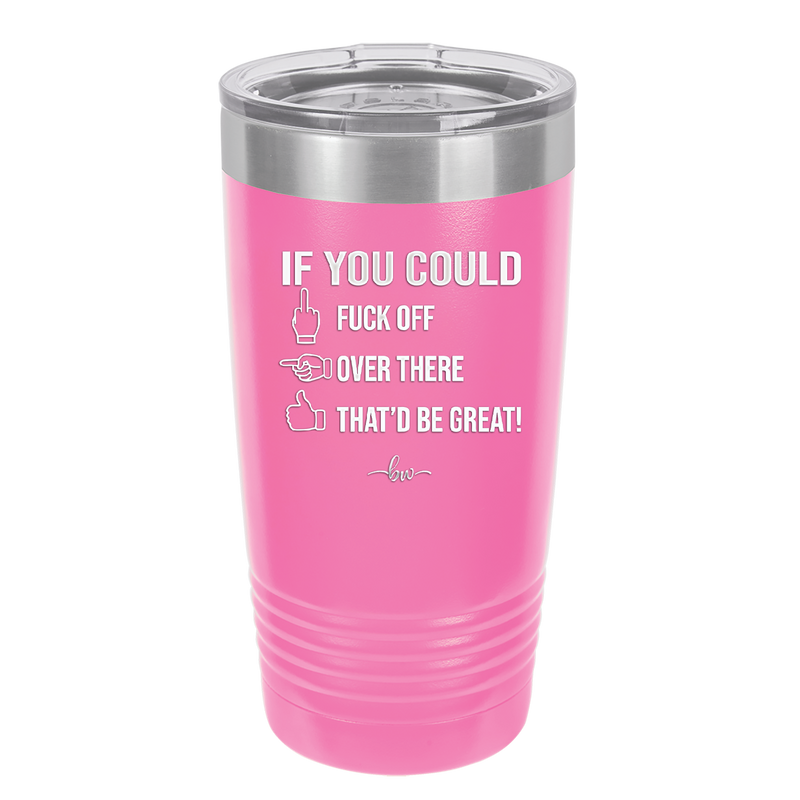 If You Could Fuck Off Over There That'd Be Great - Laser Engraved Stainless Steel Drinkware - 2296 -